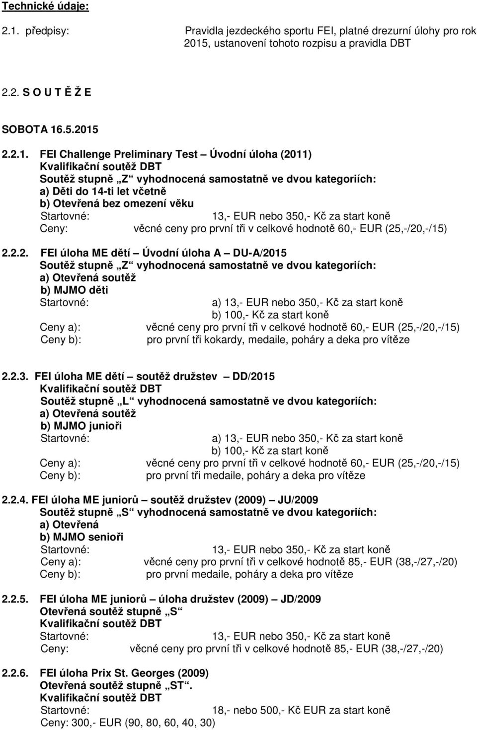 FEI úloha ME dětí soutěž družstev DD/2015 Soutěž stupně L vyhodnocená samostatně ve dvou kategoriích: a) Otevřená soutěž b) MJMO junioři a) pro první tři medaile, poháry a deka pro vítěze 2.2.4.