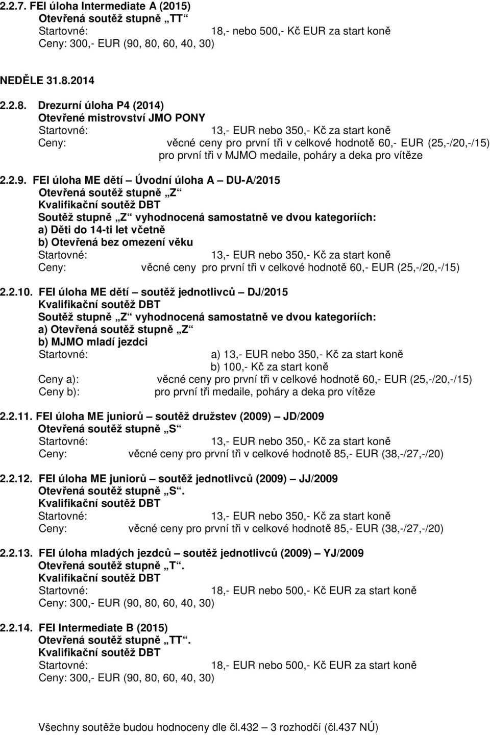 FEI úloha ME dětí soutěž jednotlivců DJ/2015 a) Otevřená soutěž stupně Z b) MJMO mladí jezdci a) pro první tři medaile, poháry a deka pro vítěze 2.2.11.