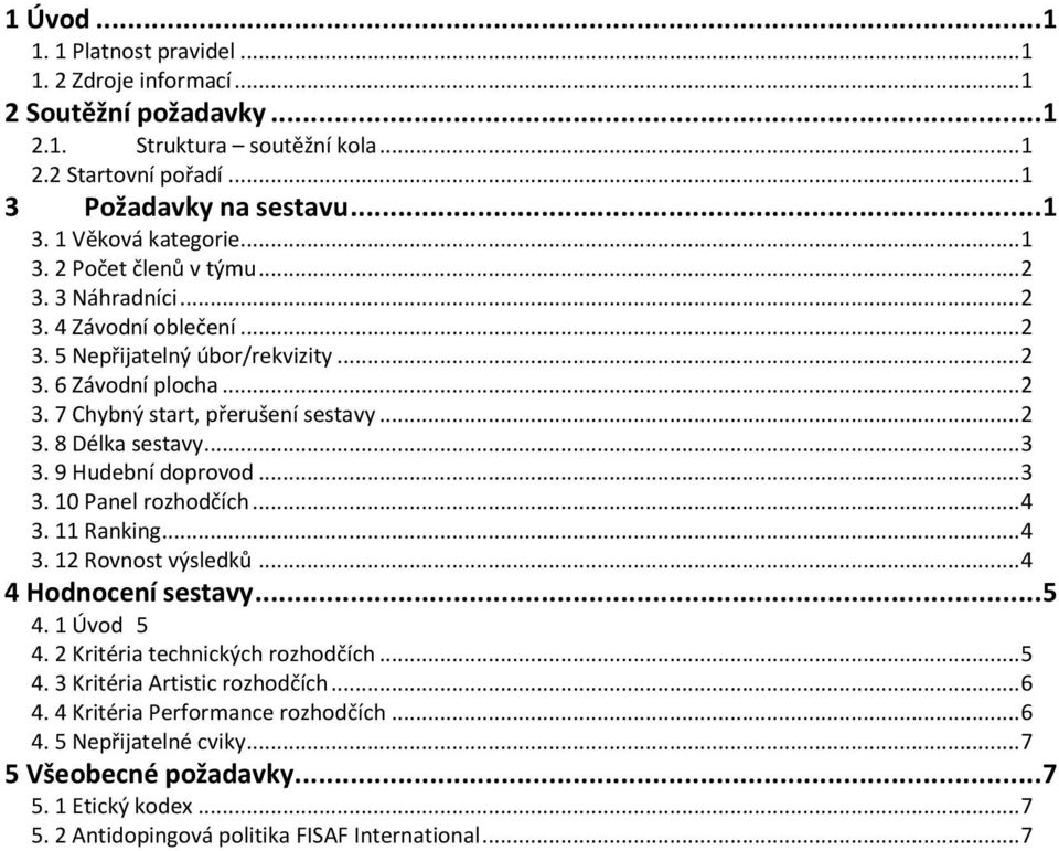 .. 3 3. 9 Hudební doprovod... 3 3. 10 Panel rozhodčích... 4 3. 11 Ranking... 4 3. 12 Rovnost výsledků... 4 4 Hodnocení sestavy... 5 4. 1 Úvod 5 4. 2 Kritéria technických rozhodčích... 5 4. 3 Kritéria Artistic rozhodčích.