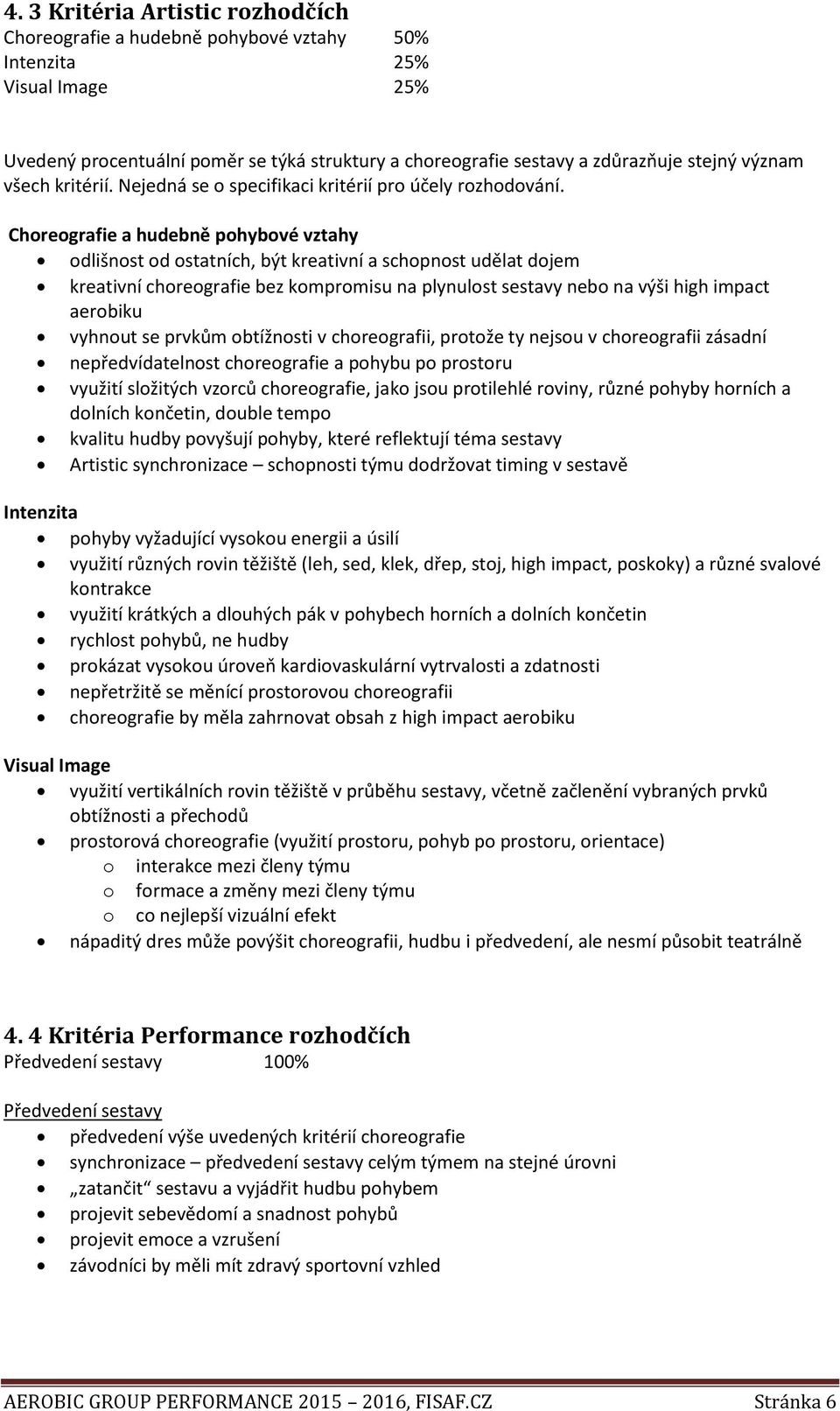 Choreografie a hudebně pohybové vztahy odlišnost od ostatních, být kreativní a schopnost udělat dojem kreativní choreografie bez kompromisu na plynulost sestavy nebo na výši high impact aerobiku