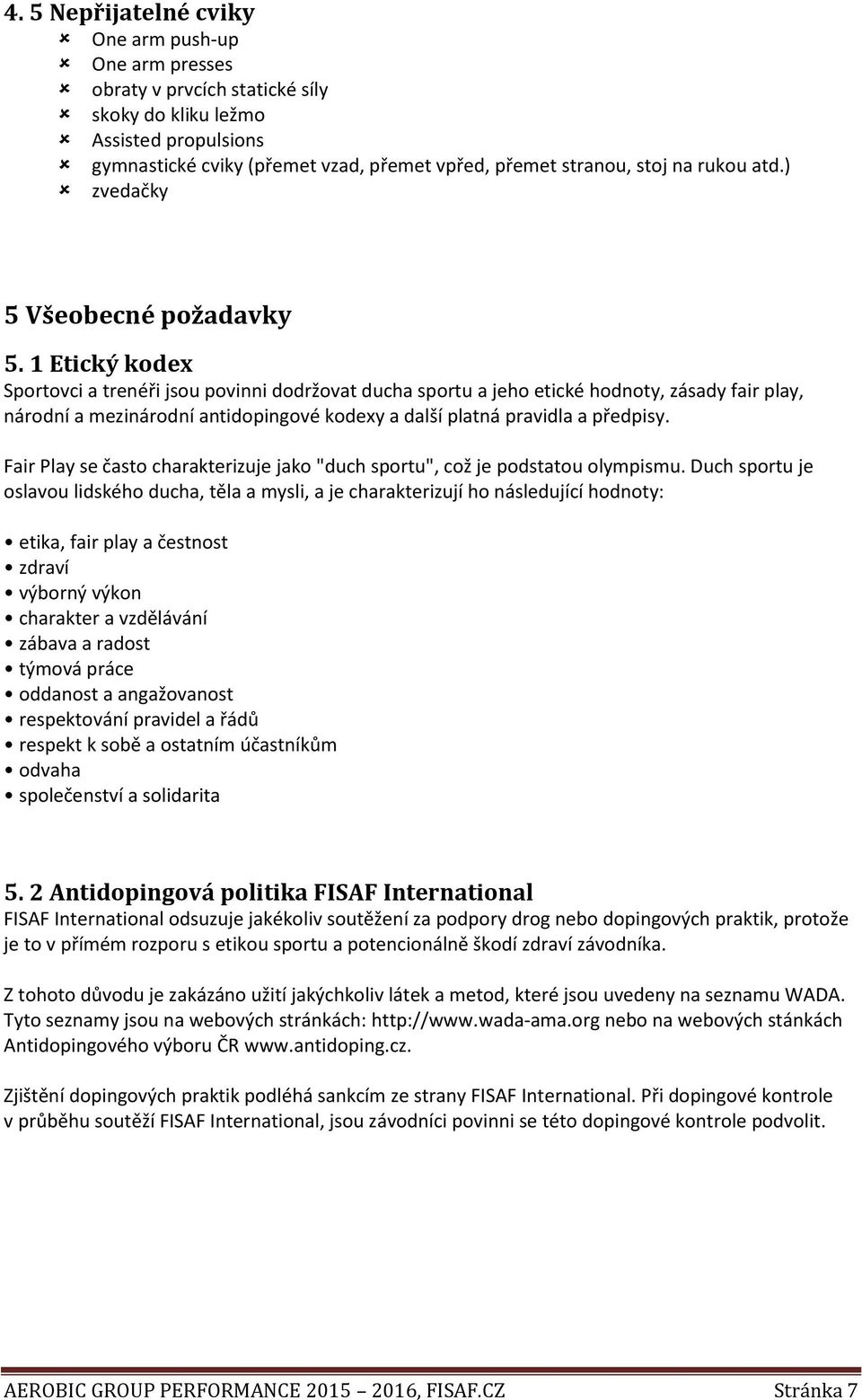 1 Etický kodex Sportovci a trenéři jsou povinni dodržovat ducha sportu a jeho etické hodnoty, zásady fair play, národní a mezinárodní antidopingové kodexy a další platná pravidla a předpisy.