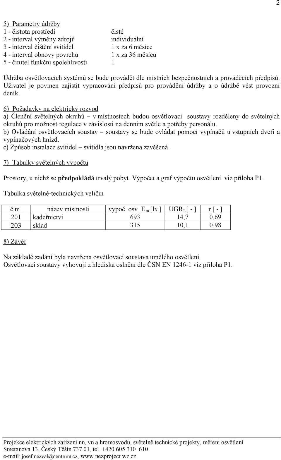 se Tab název místnosti m [lx ] UGRL[ ] r [ ] 201 693 14,7 0,69 203 sklad 315