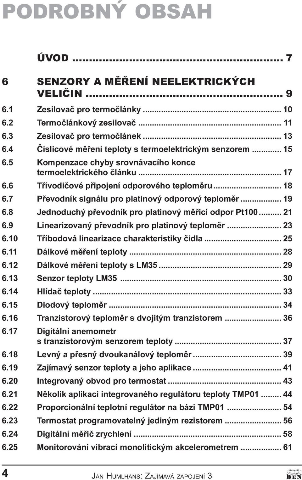 7 Pøevodník signálu pro platinový odporový teplomìr... 19 6.8 Jednoduchý pøevodník pro platinový mìøicí odpor Pt100... 21 6.9 Linearizovaný pøevodník pro platinový teplomìr... 23 6.