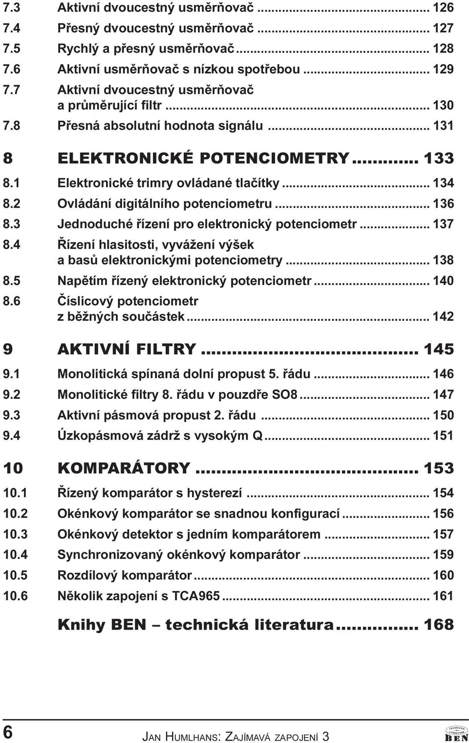 2 Ovládání digitálního potenciometru... 136 8.3 Jednoduché øízení pro elektronický potenciometr... 137 8.4 Øízení hlasitosti, vyvážení výšek a basù elektronickými potenciometry... 138 8.