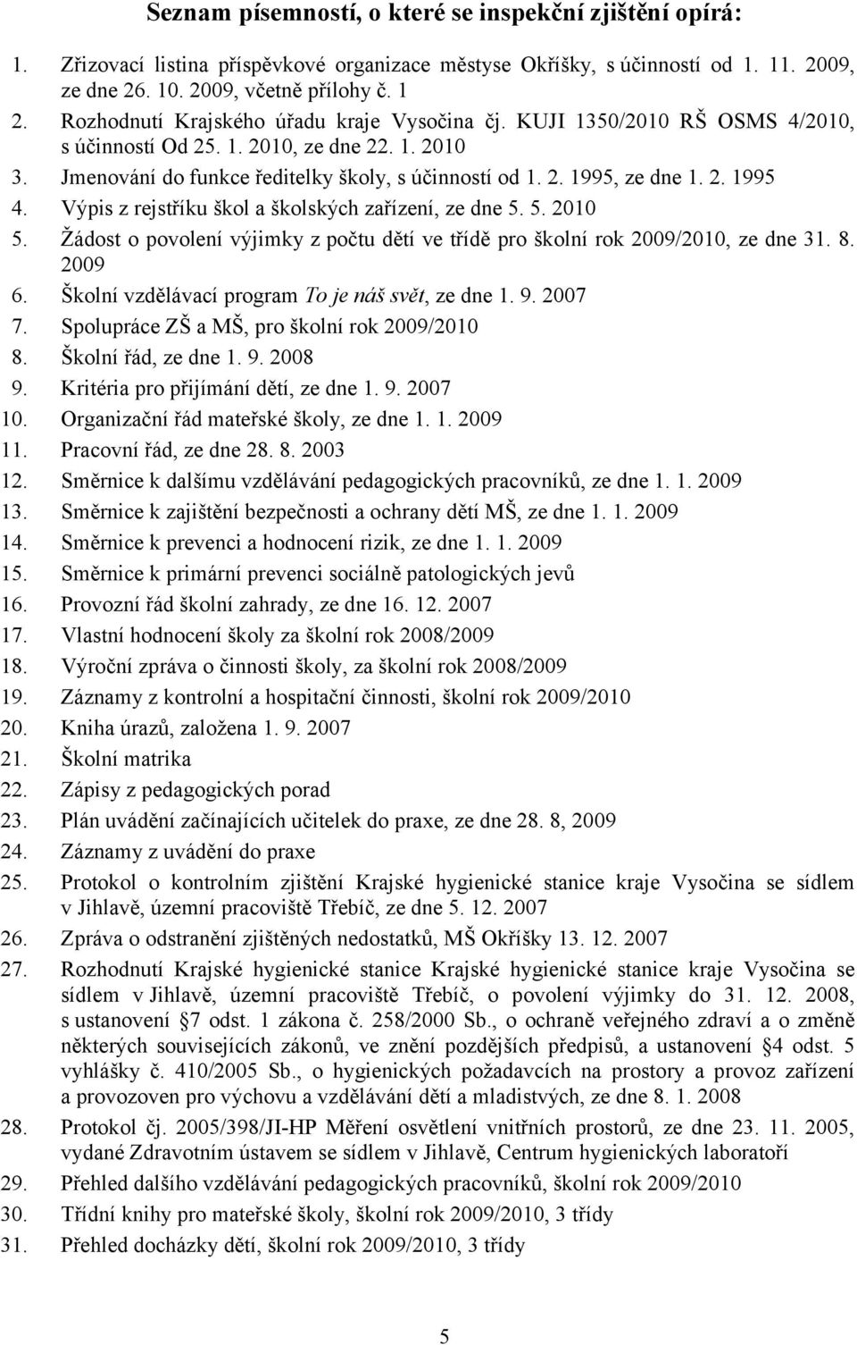 2. 1995 4. Výpis z rejstříku škol a školských zařízení, ze dne 5. 5. 2010 5. Žádost o povolení výjimky z počtu dětí ve třídě pro školní rok 2009/2010, ze dne 31. 8. 2009 6.