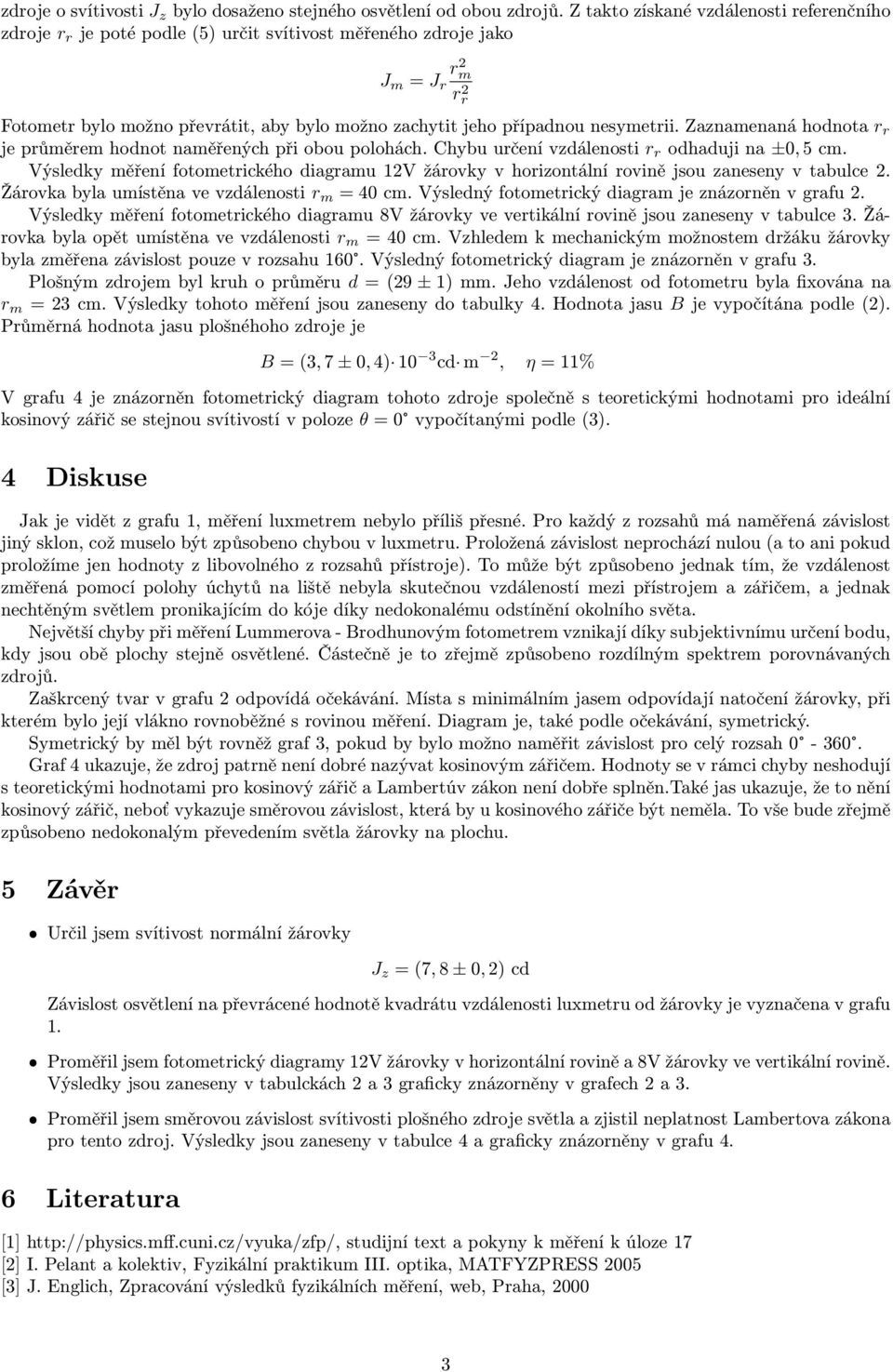 nesymetrii. Zaznamenaná hodnota r r je průměrem hodnot naměřených při obou polohách. Chybu určení vzdálenosti r r odhaduji na ±, 5 cm.