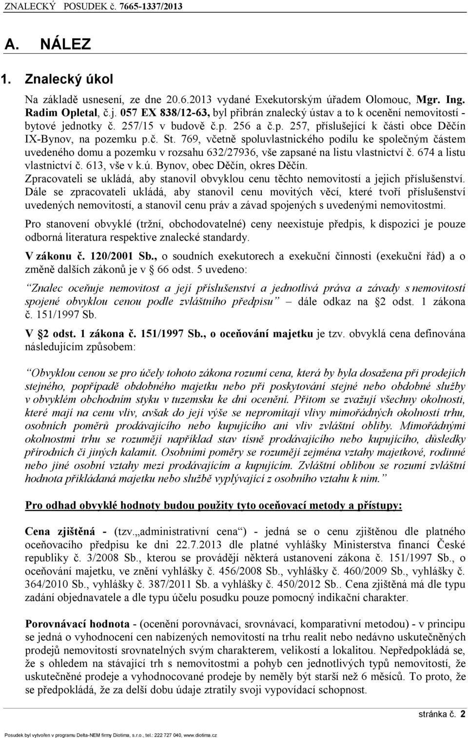 769, včetně spoluvlastnického podílu ke společným částem uvedeného domu a pozemku v rozsahu 632/27936, vše zapsané na listu vlastnictví č. 674 a listu vlastnictví č. 613, vše v k.ú.