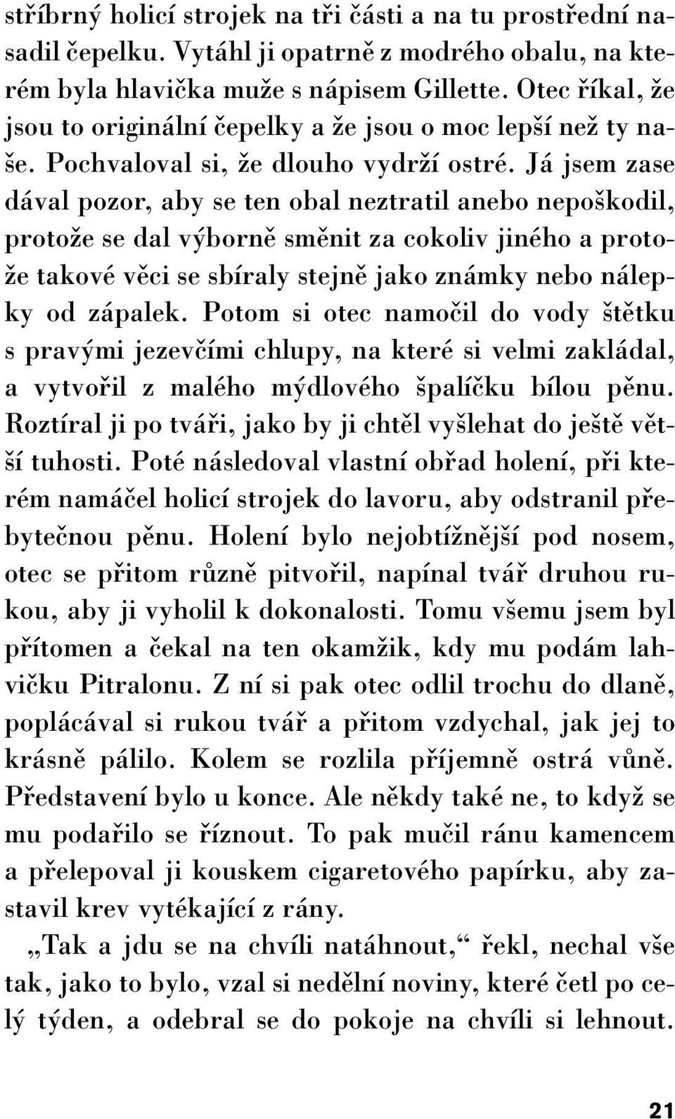 Já jsem zase dával pozor, aby se ten obal neztratil anebo nepo kodil, protoïe se dal v bornû smûnit za cokoliv jiného a proto- Ïe takové vûci se sbíraly stejnû jako známky nebo nálepky od zápalek.