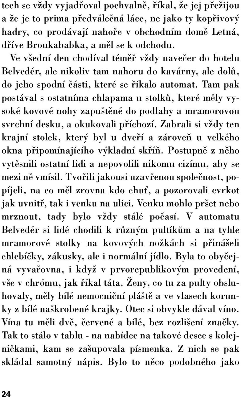 Tam pak postával s ostatníma chlapama u stolkû, které mûly vysoké kovové nohy zapu tûné do podlahy a mramorovou svrchní desku, a okukovali pfiíchozí.