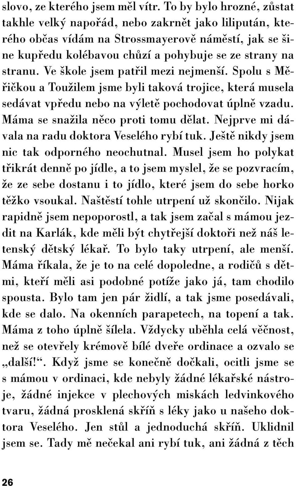 Ve kole jsem patfiil mezi nejmen í. Spolu s Mûfiiãkou a TouÏilem jsme byli taková trojice, která musela sedávat vpfiedu nebo na v letû pochodovat úplnû vzadu. Máma se snaïila nûco proti tomu dûlat.