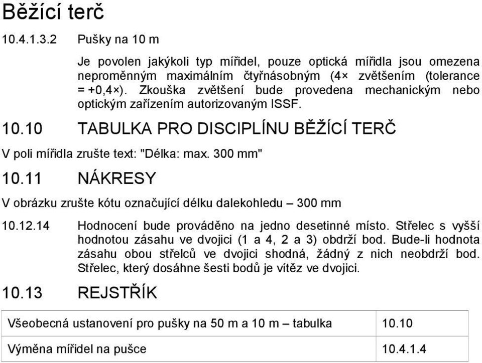 11 NÁKRESY V obrázku zrušte kótu označující délku dalekohledu 300 mm 10.12.14 Hodnocení bude prováděno na jedno desetinné místo. Střelec s vyšší hodnotou zásahu ve dvojici (1 a 4, 2 a 3) obdrží bod.