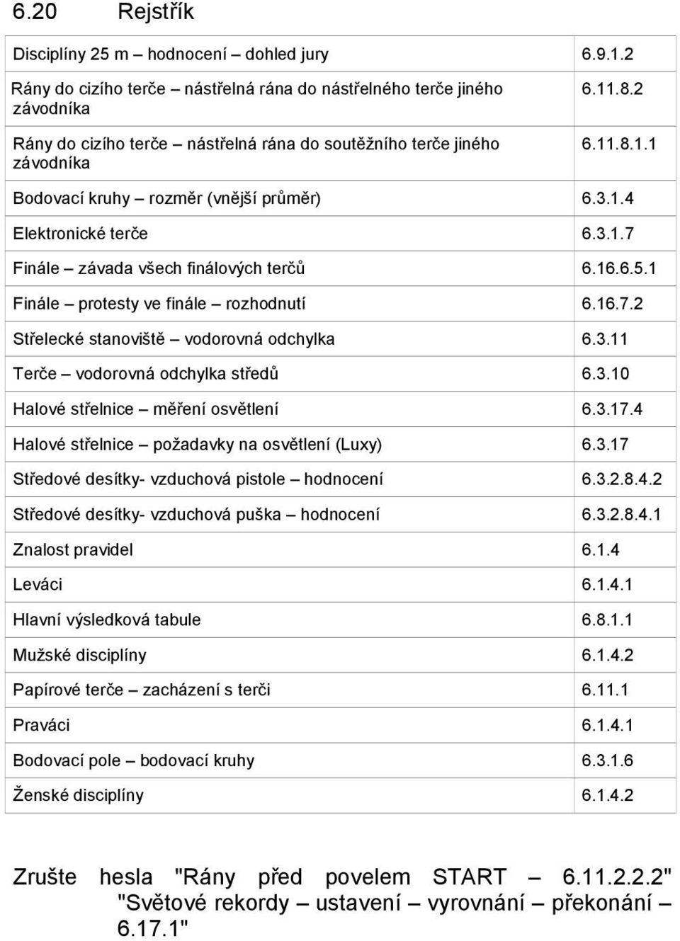 3.1.4 Elektronické terče 6.3.1.7 Finále závada všech finálových terčů 6.16.6.5.1 Finále protesty ve finále rozhodnutí 6.16.7.2 Střelecké stanoviště vodorovná odchylka 6.3.11 Terče vodorovná odchylka středů 6.