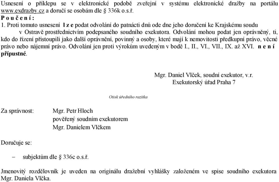 Odvolání mohou podat jen oprávněný, ti, kdo do řízení přistoupili jako další oprávnění, povinný a osoby, které mají k nemovitosti předkupní právo, věcné právo nebo nájemní právo.