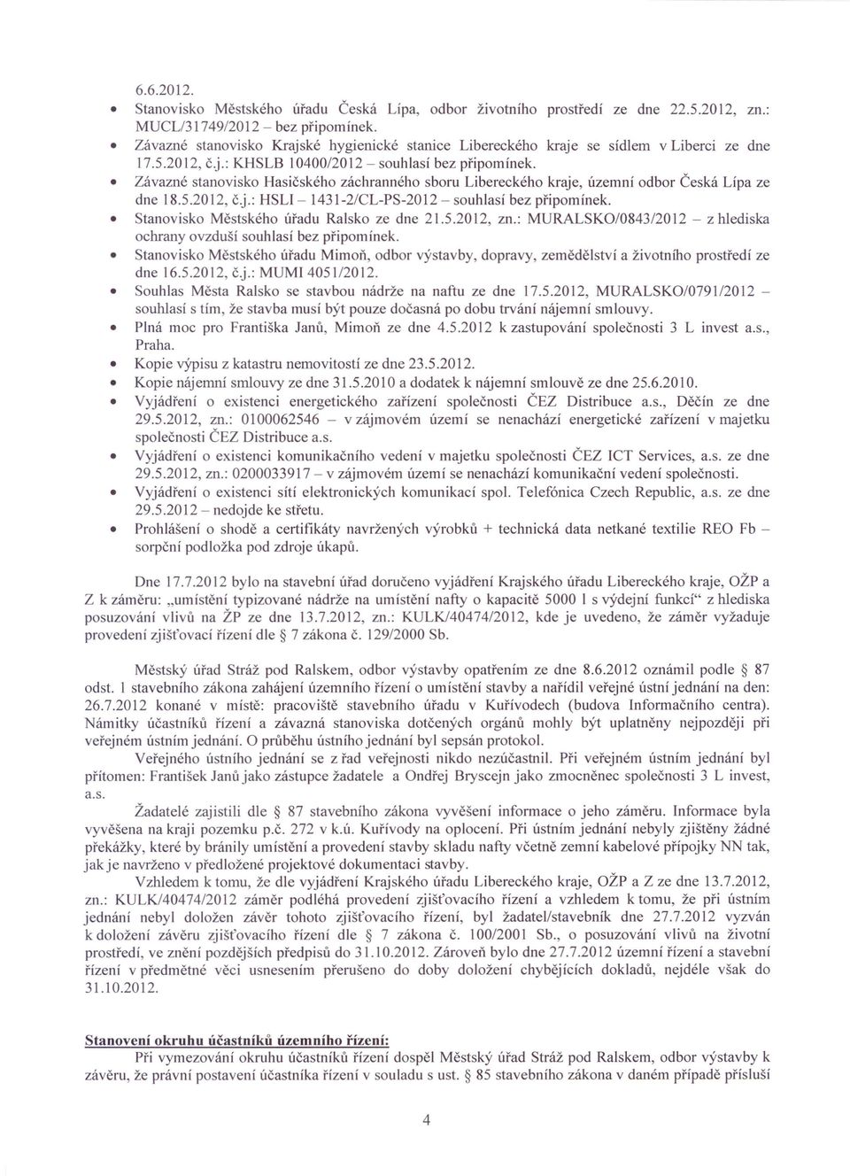 Závazné stanovisko Hasičského záchranného sboru Libereckého kraje, územní odbor Česká Lípa ze dne 18.5.2012, č.j.: HSLI - 1431-2/CL-PS-2012 - souhlasí bez připomínek.