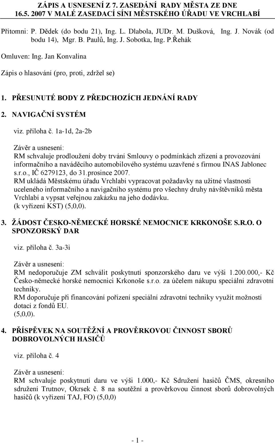 1a-1d, 2a-2b RM schvaluje prodloužení doby trvání Smlouvy o podmínkách zřízení a provozování informačního a naváděcího automobilového systému uzavřené s firmou INAS Jablonec s.r.o., IČ 6279123, do 31.