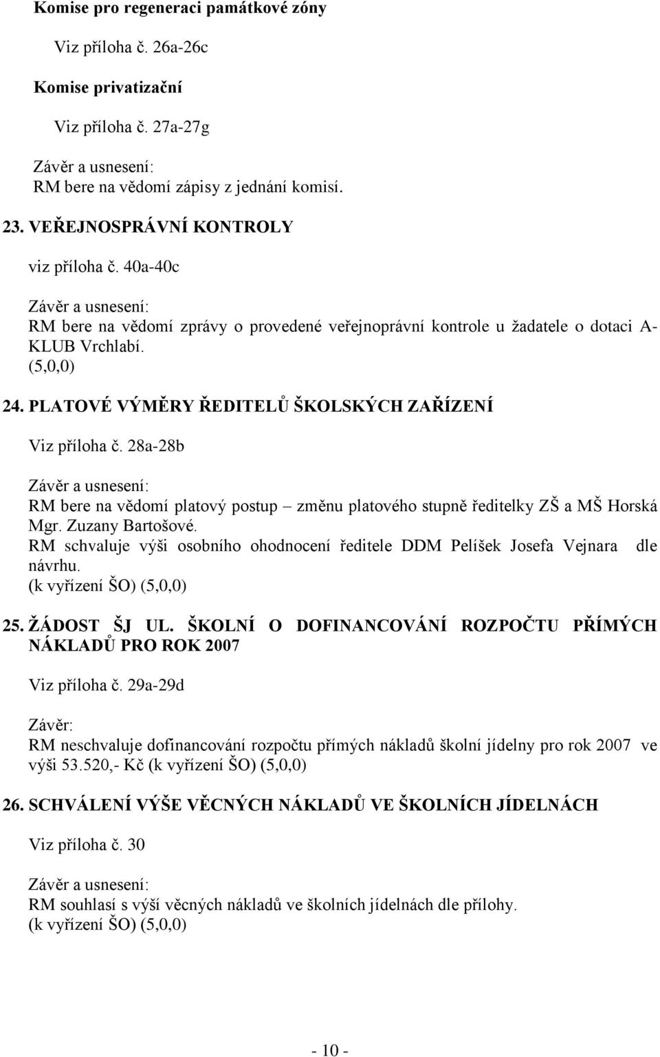 28a-28b RM bere na vědomí platový postup změnu platového stupně ředitelky ZŠ a MŠ Horská Mgr. Zuzany Bartošové. RM schvaluje výši osobního ohodnocení ředitele DDM Pelíšek Josefa Vejnara dle návrhu.