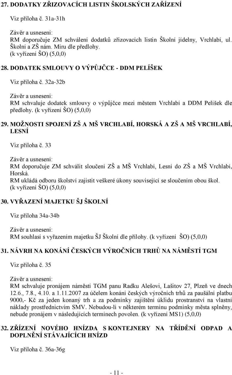 (k vyřízení ŠO) (5,0,0) 29. MOŽNOSTI SPOJENÍ ZŠ A MŠ VRCHLABÍ, HORSKÁ A ZŠ A MŠ VRCHLABÍ, LESNÍ Viz příloha č.