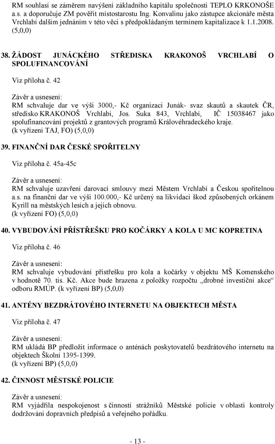 ŽÁDOST JUNÁCKÉHO STŘEDISKA KRAKONOŠ VRCHLABÍ O SPOLUFINANCOVÁNÍ Viz příloha č. 42 RM schvaluje dar ve výši 3000,- Kč organizaci Junák- svaz skautů a skautek ČR, středisko KRAKONOŠ Vrchlabí, Jos.