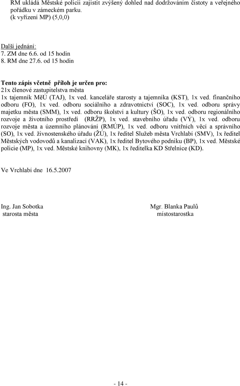 finančního odboru (FO), 1x ved. odboru sociálního a zdravotnictví (SOC), 1x ved. odboru správy majetku města (SMM), 1x ved. odboru školství a kultury (ŠO), 1x ved.