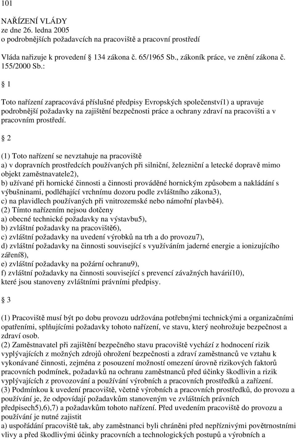 : 1 Toto nařízení zapracovává příslušné předpisy Evropských společenství1) a upravuje podrobnější požadavky na zajištění bezpečnosti práce a ochrany zdraví na pracovišti a v pracovním prostředí.