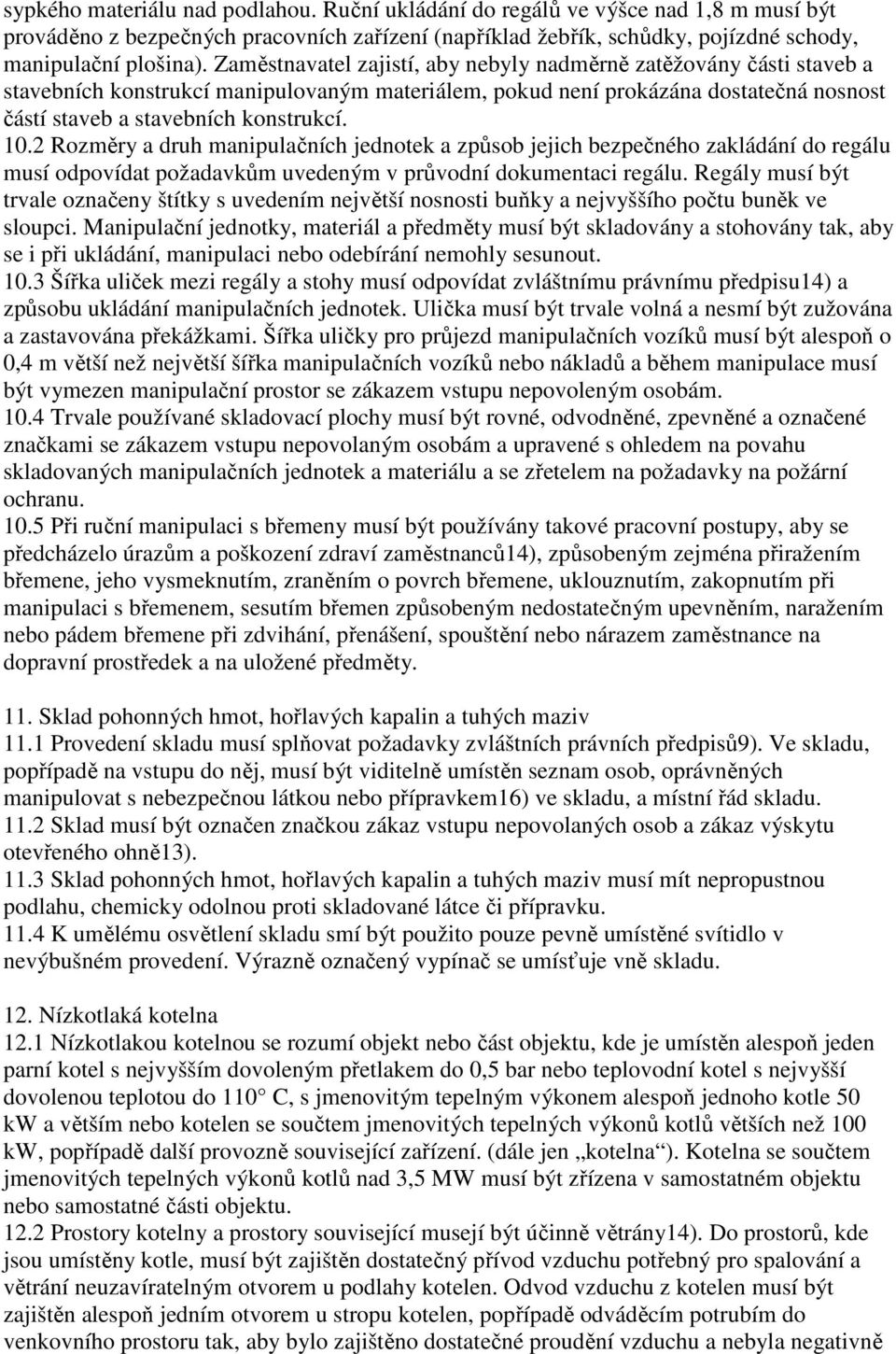 2 Rozměry a druh manipulačních jednotek a způsob jejich bezpečného zakládání do regálu musí odpovídat požadavkům uvedeným v průvodní dokumentaci regálu.