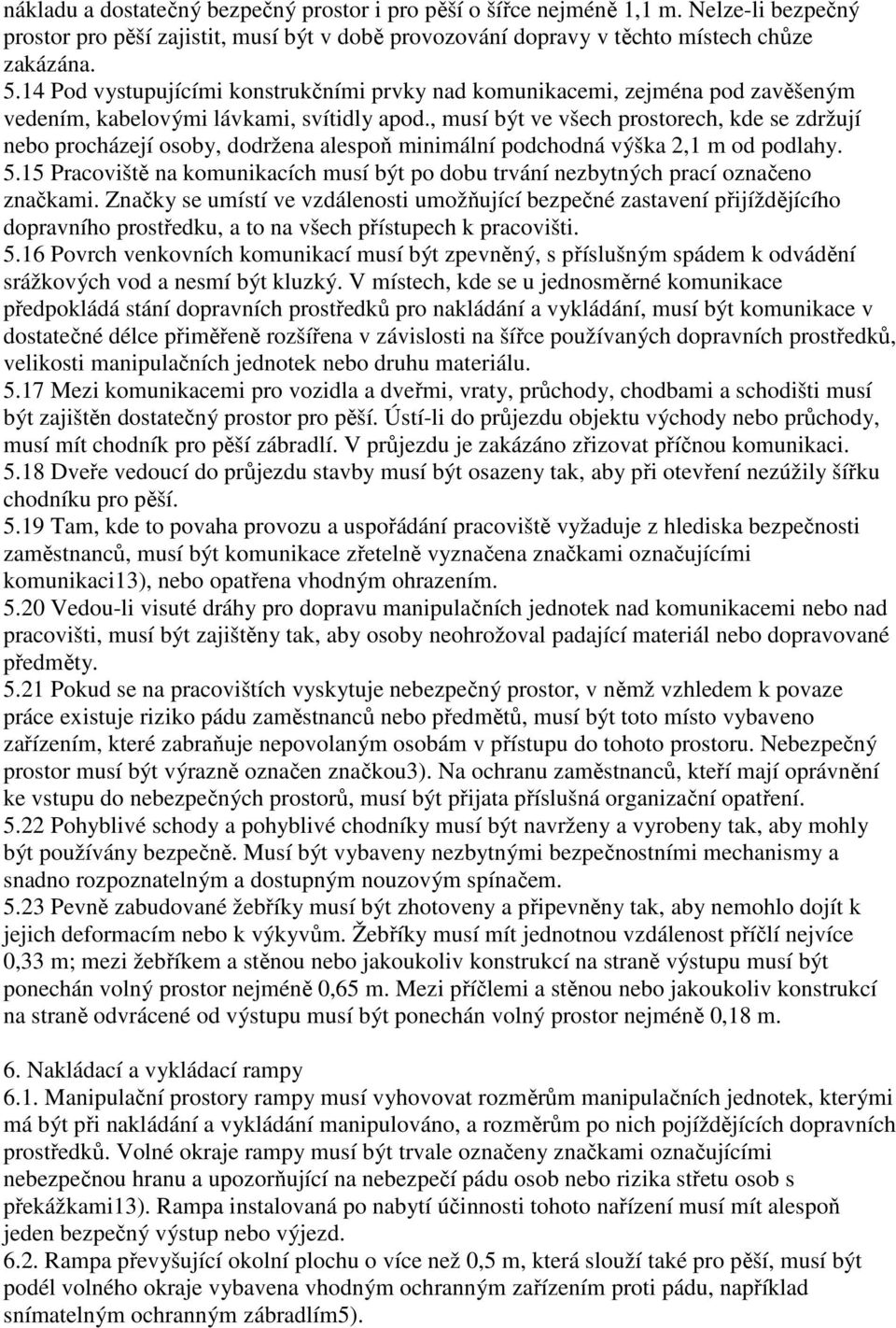 , musí být ve všech prostorech, kde se zdržují nebo procházejí osoby, dodržena alespoň minimální podchodná výška 2,1 m od podlahy. 5.