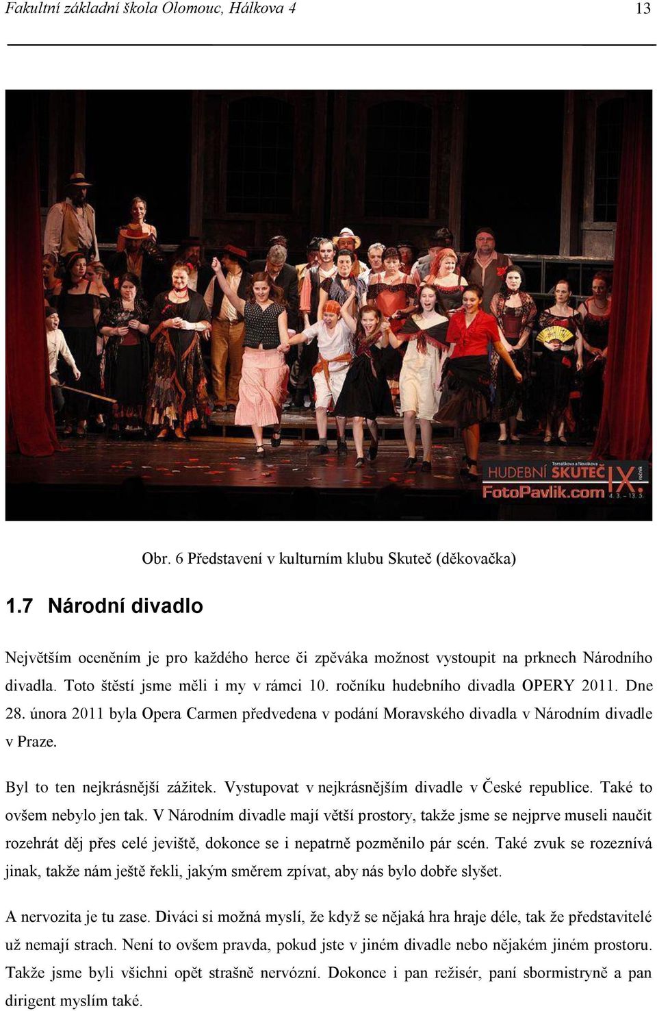 ročníku hudebního divadla OPERY 2011. Dne 28. února 2011 byla Opera Carmen předvedena v podání Moravského divadla v Národním divadle v Praze. Byl to ten nejkrásnější zážitek.