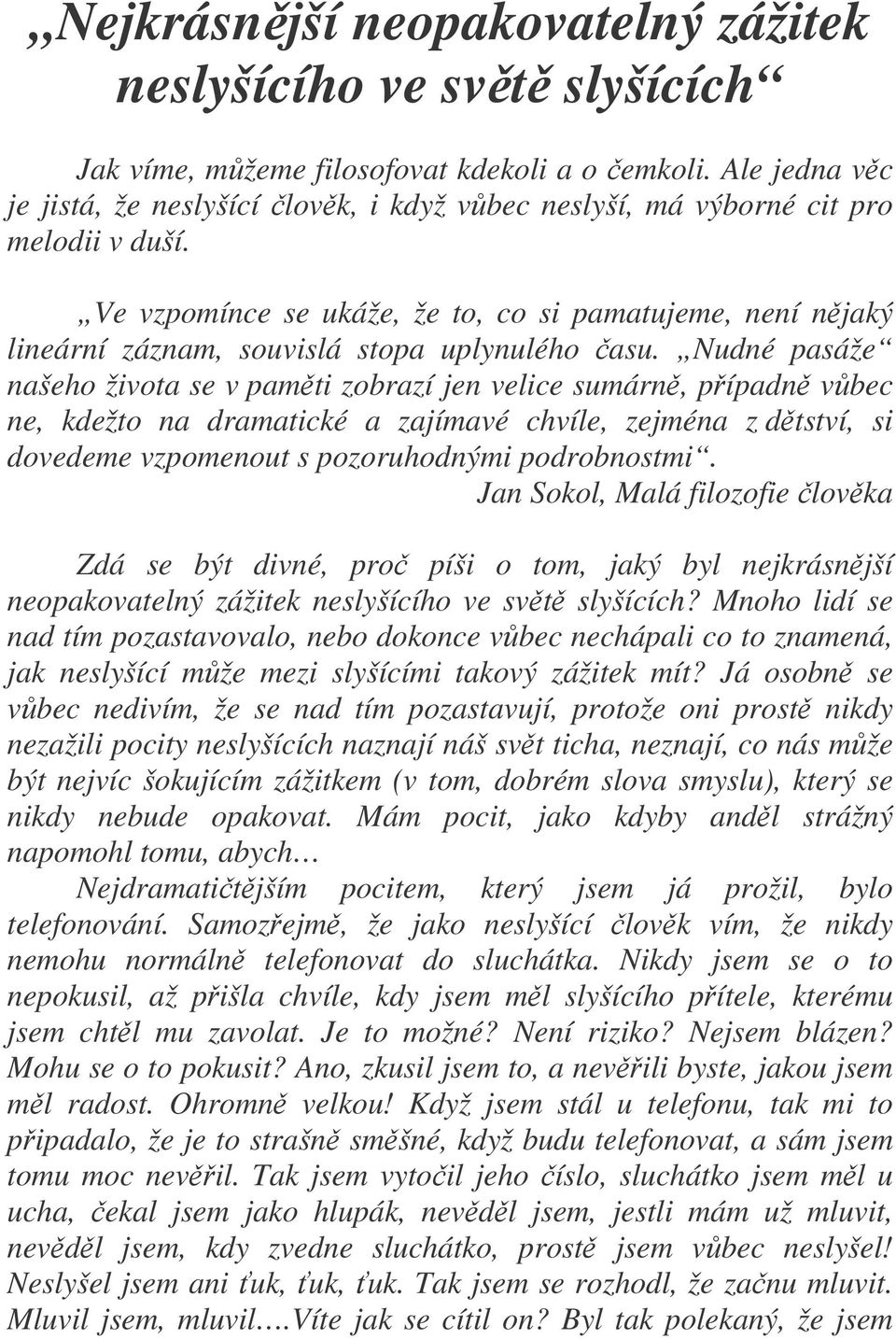 Ve vzpomínce se ukáže, že to, co si pamatujeme, není njaký lineární záznam, souvislá stopa uplynulého asu.