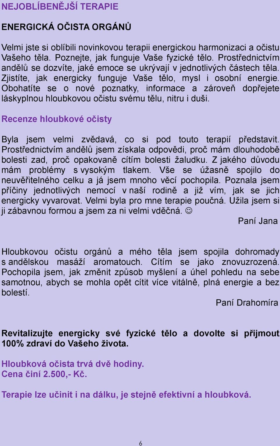 Obohatíte se o nové poznatky, informace a zároveň dopřejete láskyplnou hloubkovou očistu svému tělu, nitru i duši. Recenze hloubkové očisty Byla jsem velmi zvědavá, co si pod touto terapií představit.