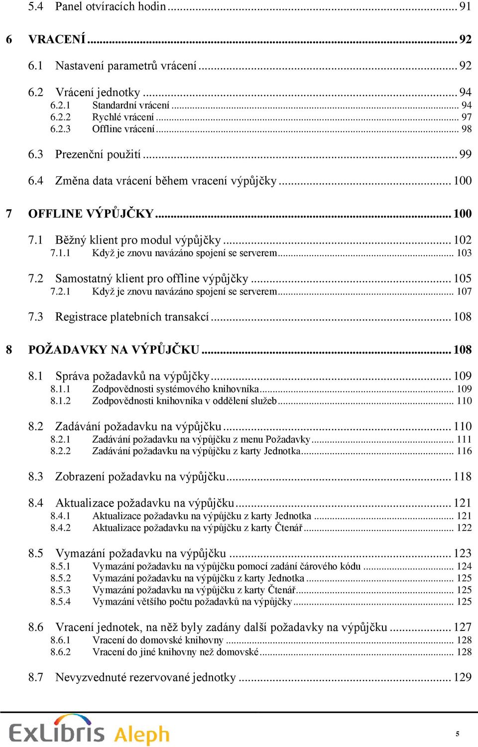 .. 103 7.2 Samostatný klient pro offline výpůjčky... 105 7.2.1 Kdyţ je znovu navázáno spojení se serverem... 107 7.3 Registrace platebních transakcí... 108 8 POŢADAVKY NA VÝPŮJČKU... 108 8.1 Správa poţadavků na výpůjčky.