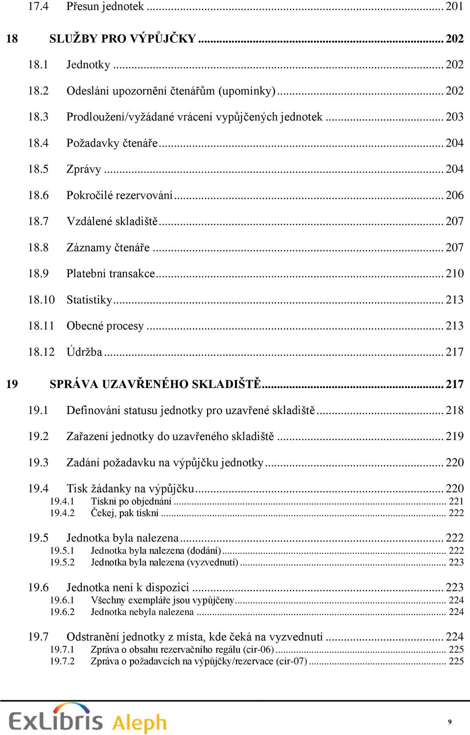 11 Obecné procesy... 213 18.12 Údrţba... 217 19 SPRÁVA UZAVŘENÉHO SKLADIŠTĚ... 217 19.1 Definování statusu jednotky pro uzavřené skladiště... 218 19.2 Zařazení jednotky do uzavřeného skladiště.