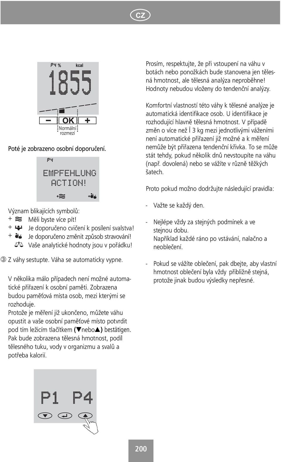 V případě změn o více než Ī 3 kg mezi jednotlivými váženími není automatické přiřazení již možné a k měření nemůže být přiřazena tendenční křivka.