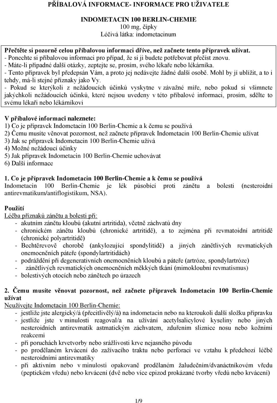 - Tento přípravek byl předepsán Vám, a proto jej nedávejte žádné další osobě. Mohl by jí ublížit, a to i tehdy, má-li stejné příznaky jako Vy.