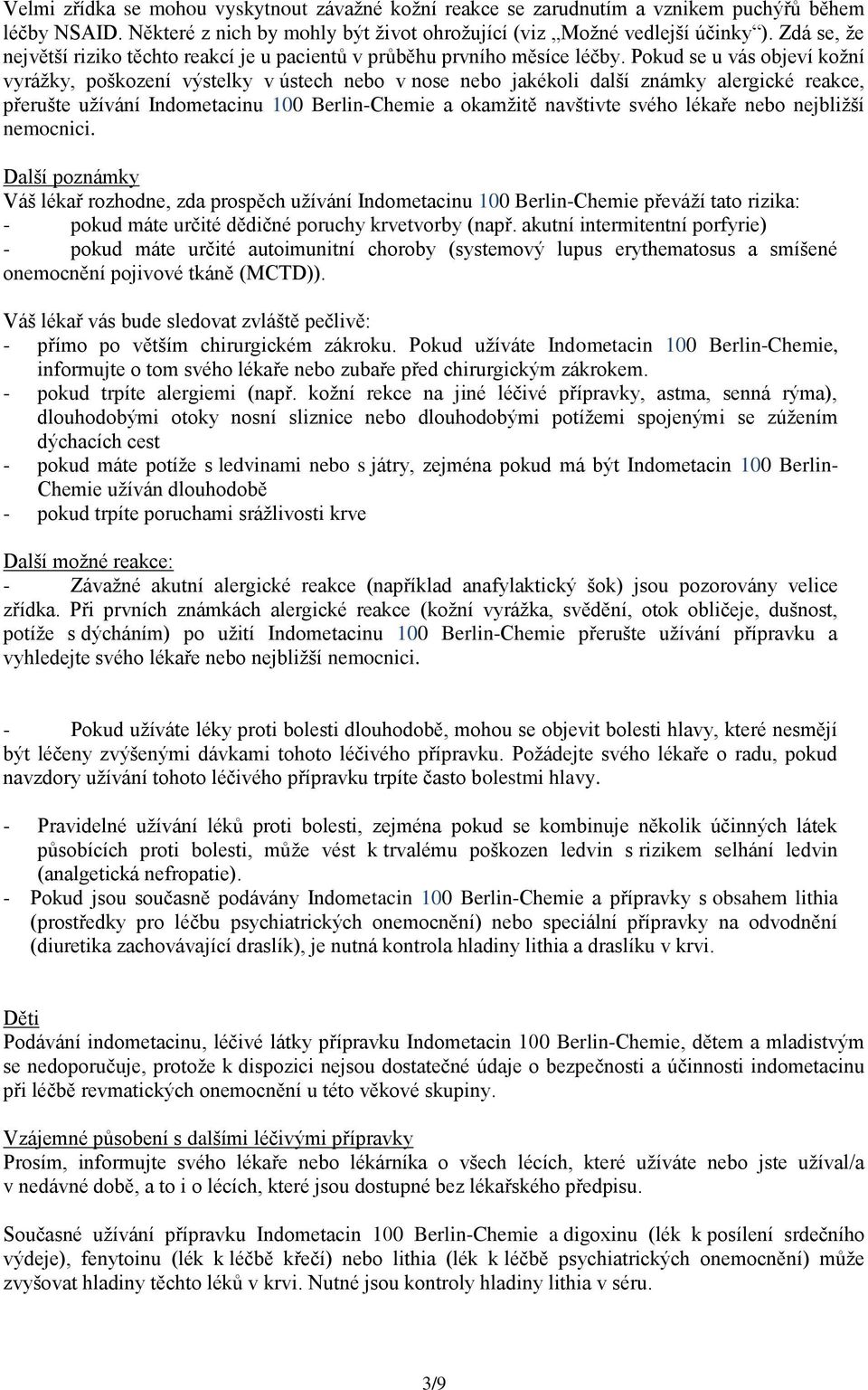 Pokud se u vás objeví kožní vyrážky, poškození výstelky v ústech nebo v nose nebo jakékoli další známky alergické reakce, přerušte užívání Indometacinu 100 Berlin-Chemie a okamžitě navštivte svého