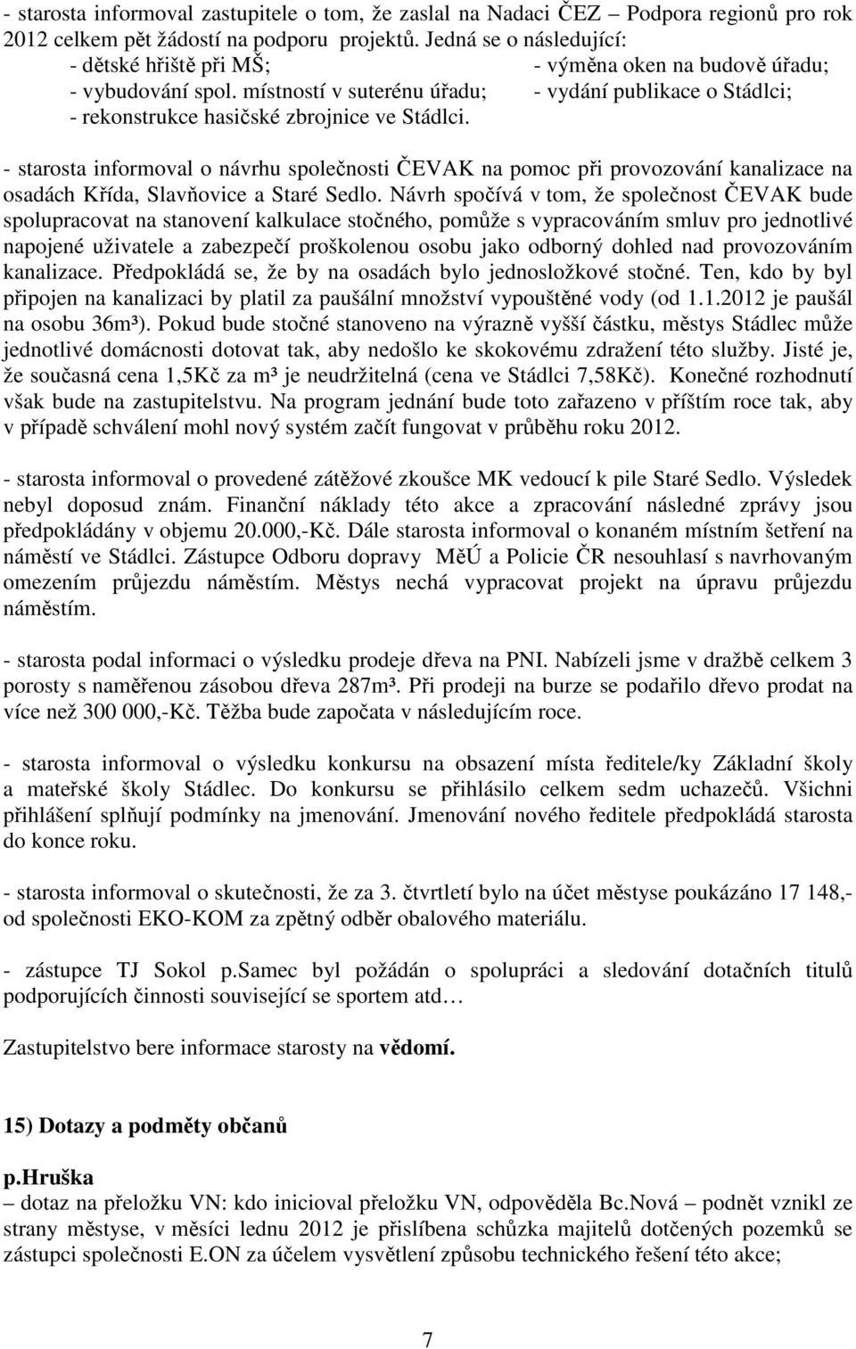 místností v suterénu úřadu; - vydání publikace o Stádlci; - rekonstrukce hasičské zbrojnice ve Stádlci.