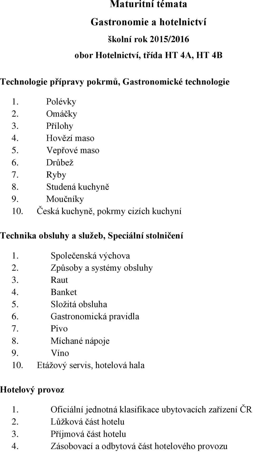 Společenská výchova 2. Způsoby a systémy obsluhy 3. Raut 4. Banket 5. Složitá obsluha 6. Gastronomická pravidla 7. Pivo 8. Míchané nápoje 9. Víno 10.