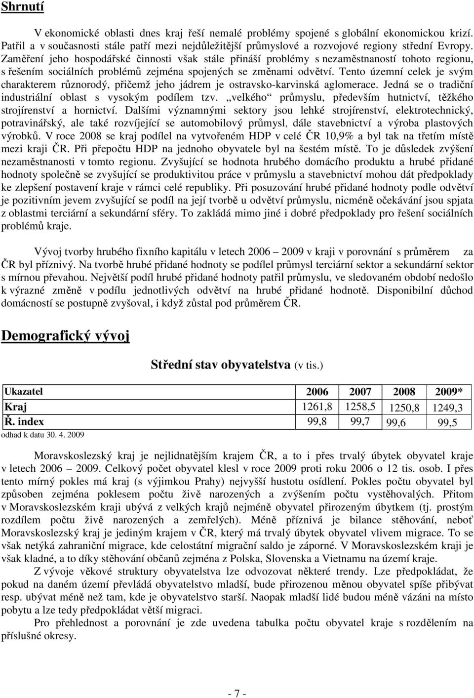 Tento územní celek je svým charakterem různorodý, přičemž jeho jádrem je ostravsko-karvinská aglomerace. Jedná se o tradiční industriální oblast s vysokým podílem tzv.