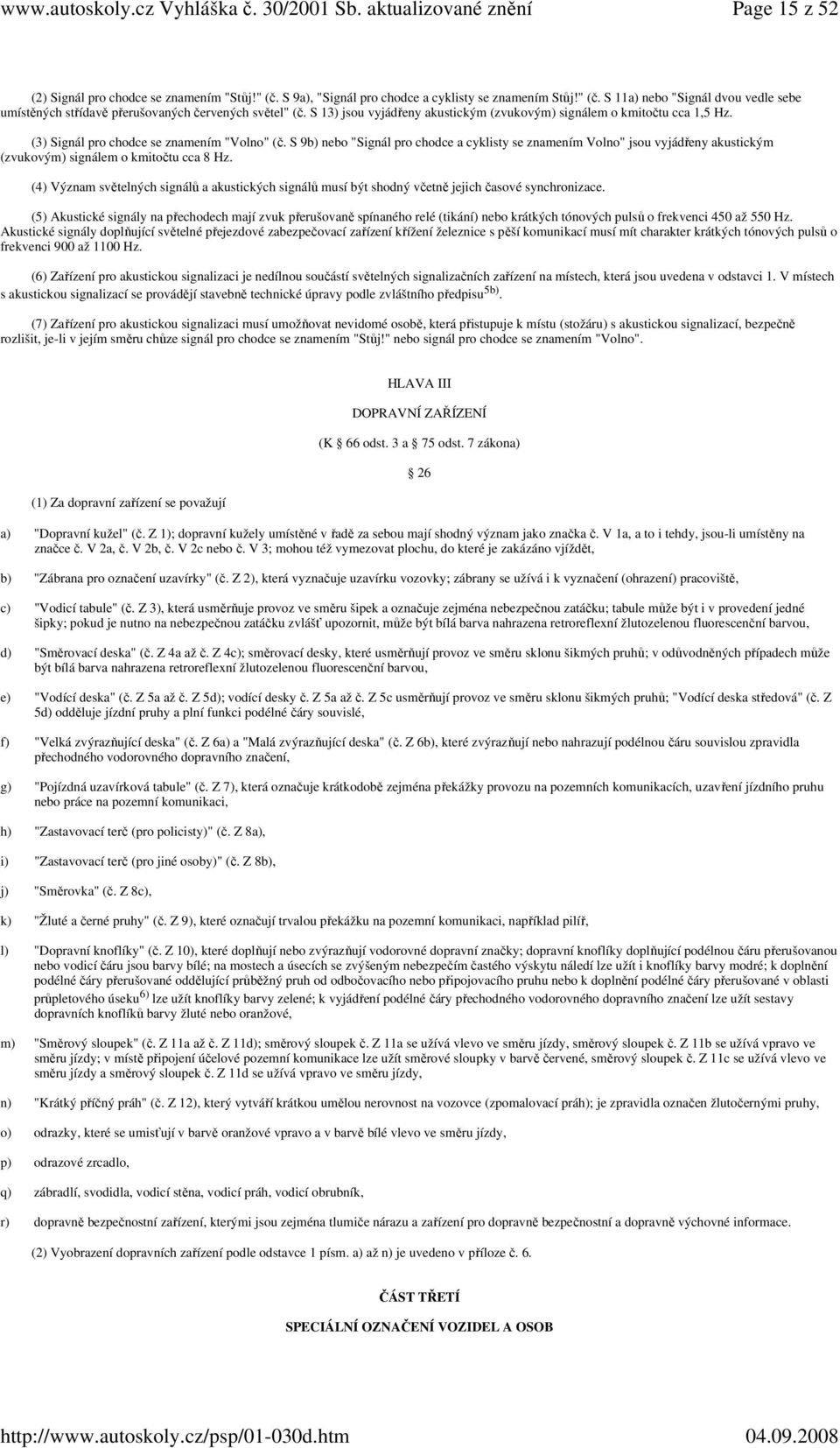 S 9b) nebo "Signál pro chodce a cyklisty se znamením Volno" jsou vyjádřeny akustickým (zvukovým) signálem o kmitočtu cca 8 Hz.