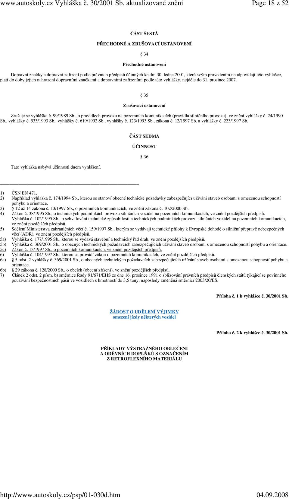 35 Zrušovací ustanovení Zrušuje se vyhláška č. 99/1989 Sb., o pravidlech provozu na pozemních komunikacích (pravidla silničního provozu), ve znění vyhlášky č. 24/1990 Sb., vyhlášky č. 533/1993 Sb.