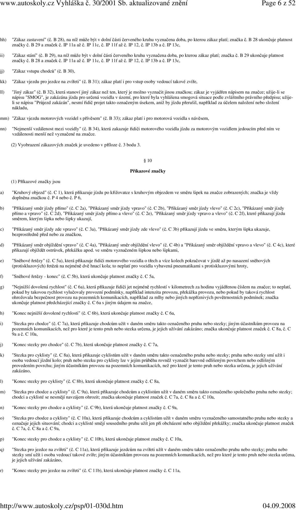 B 29 ukončuje platnost značky č. B 28 a značek č. IP 11a až č. IP 11c, č. IP 11f až č. IP 12, č. IP 13b a č. IP 13c, jj) "Zákaz vstupu chodců" (č.