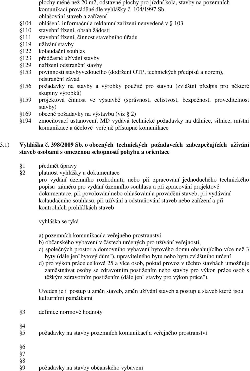 kolaudační souhlas 123 předčasné užívání stavby 129 nařízení odstranění stavby 153 povinnosti stavbyvedoucího (dodržení OTP, technických předpisů a norem), odstranění závad 156 požadavky na stavby a