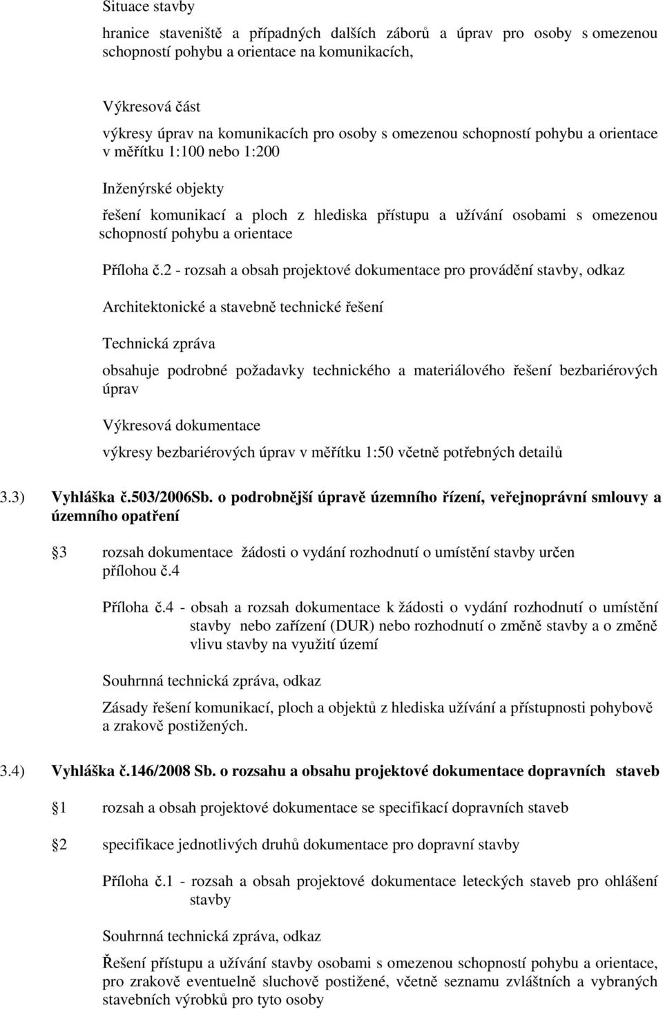 2 - rozsah a obsah projektové dokumentace pro provádění stavby, odkaz Architektonické a stavebně technické řešení Technická zpráva obsahuje podrobné požadavky technického a materiálového řešení