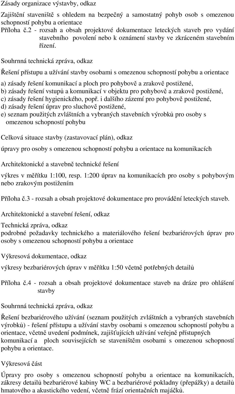 Řešení přístupu a užívání stavby osobami s omezenou schopností pohybu a orientace a) zásady řešení komunikací a ploch pro pohybově a zrakově postižené, b) zásady řešení vstupů a komunikací v objektu