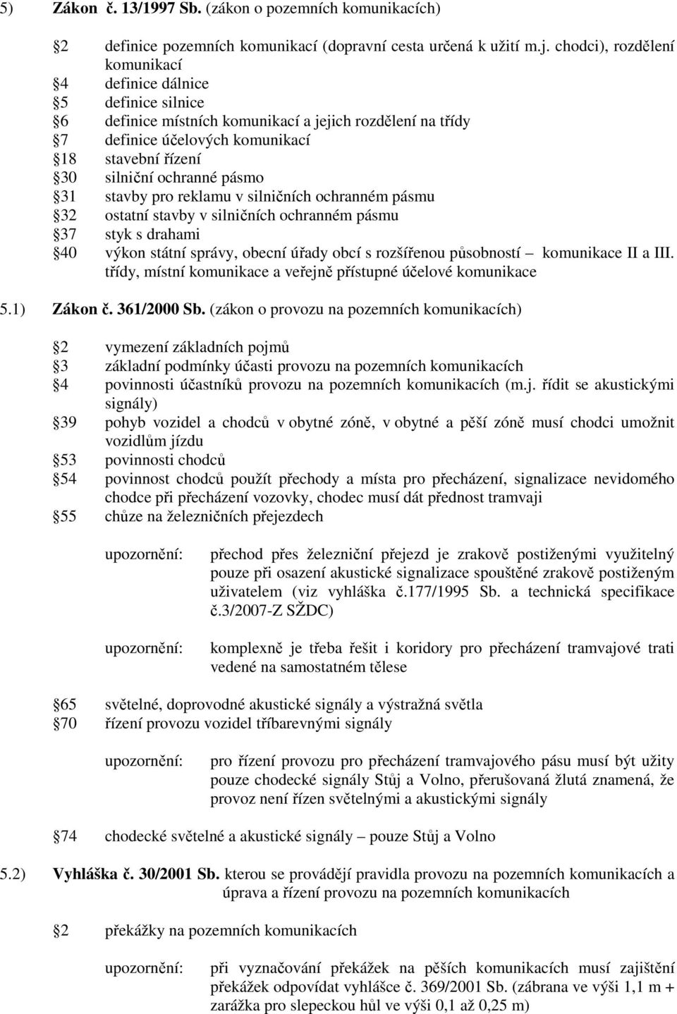 pásmo 31 stavby pro reklamu v silničních ochranném pásmu 32 ostatní stavby v silničních ochranném pásmu 37 styk s drahami 40 výkon státní správy, obecní úřady obcí s rozšířenou působností komunikace