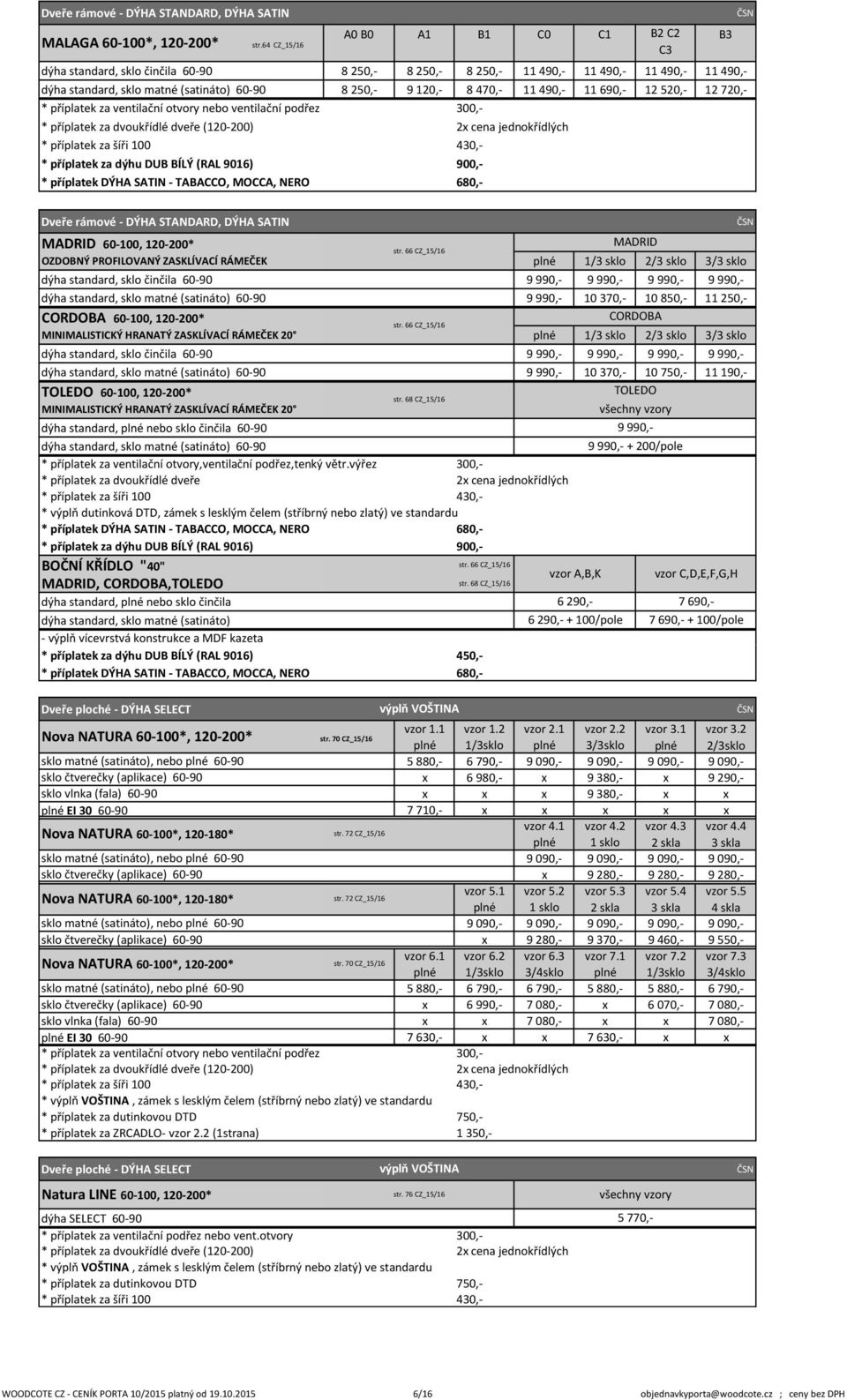 12720,- * příplatek za ventilační otvory nebo ventilační podřez 300,- * příplatek za dýhu DUB BÍLÝ (RAL 9016) 900,- * příplatek DÝHA SATIN - TABACCO, MOCCA, NERO 680,- A1 B1 C0 C1 B2 C2 C3 B3 Dveře