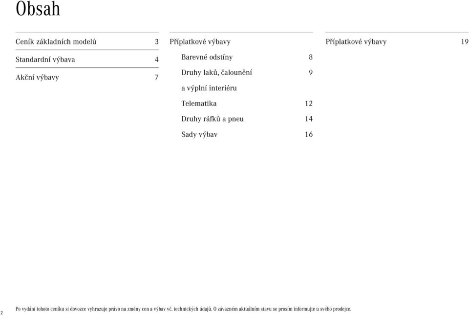 výbav 16 Příplatkové výbavy 19 2 Po vydání tohoto ceníku si dovozce vyhrazuje právo na změny
