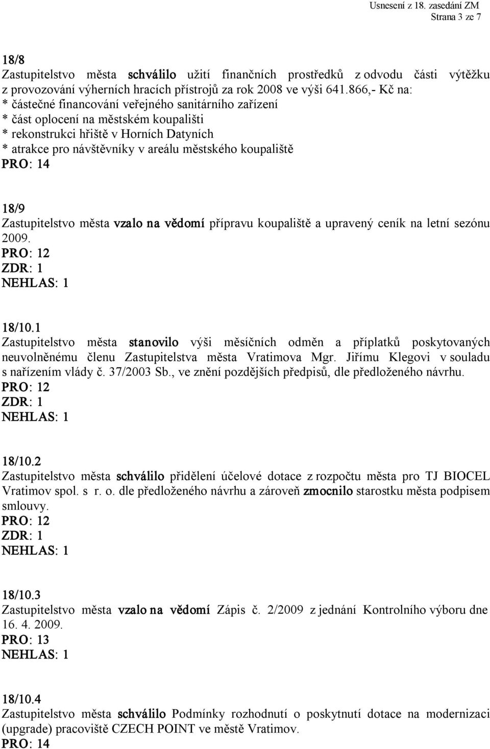 koupaliště 18/9 Zastupitelstvo města vzalo na vědomí přípravu koupaliště a upravený ceník na letní sezónu 2009. 18/10.