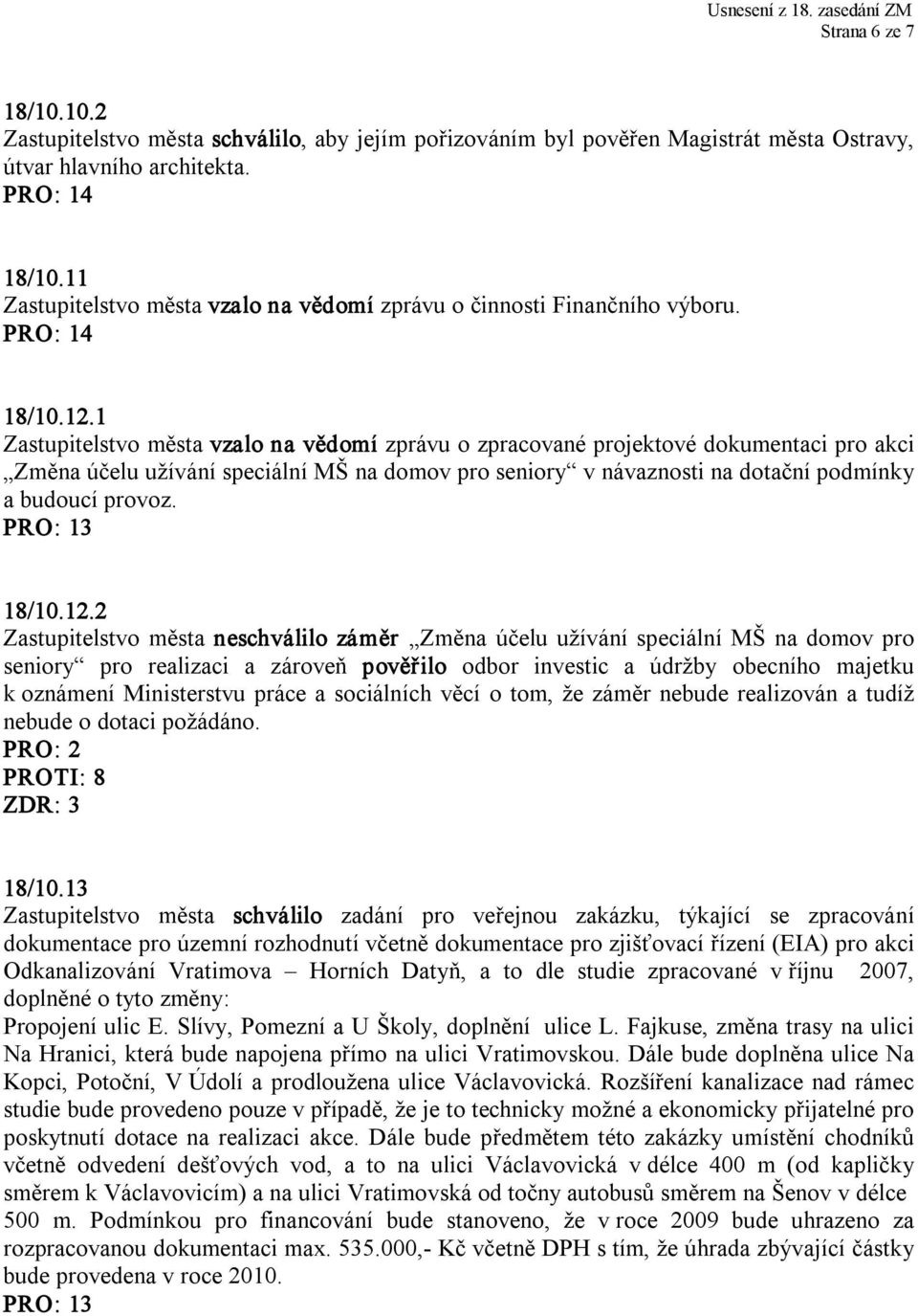 1 Zastupitelstvo města vzalo na vědomí zprávu o zpracované projektové dokumentaci pro akci Změna účelu užívání speciální MŠ na domov pro seniory v návaznosti na dotační podmínky a budoucí provoz.