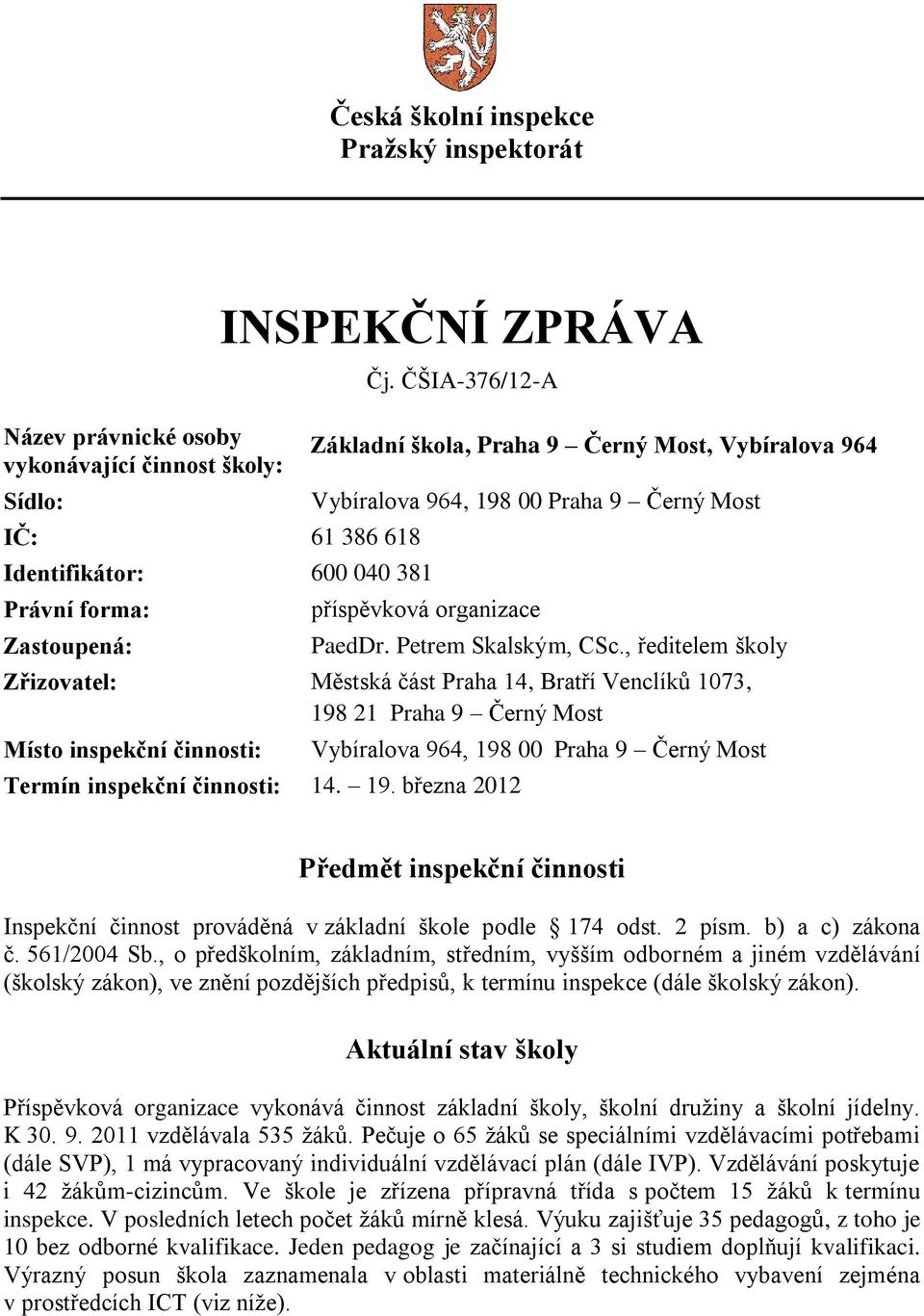 , ředitelem školy Zřizovatel: Městská část Praha 14, Bratří Venclíků 1073, 198