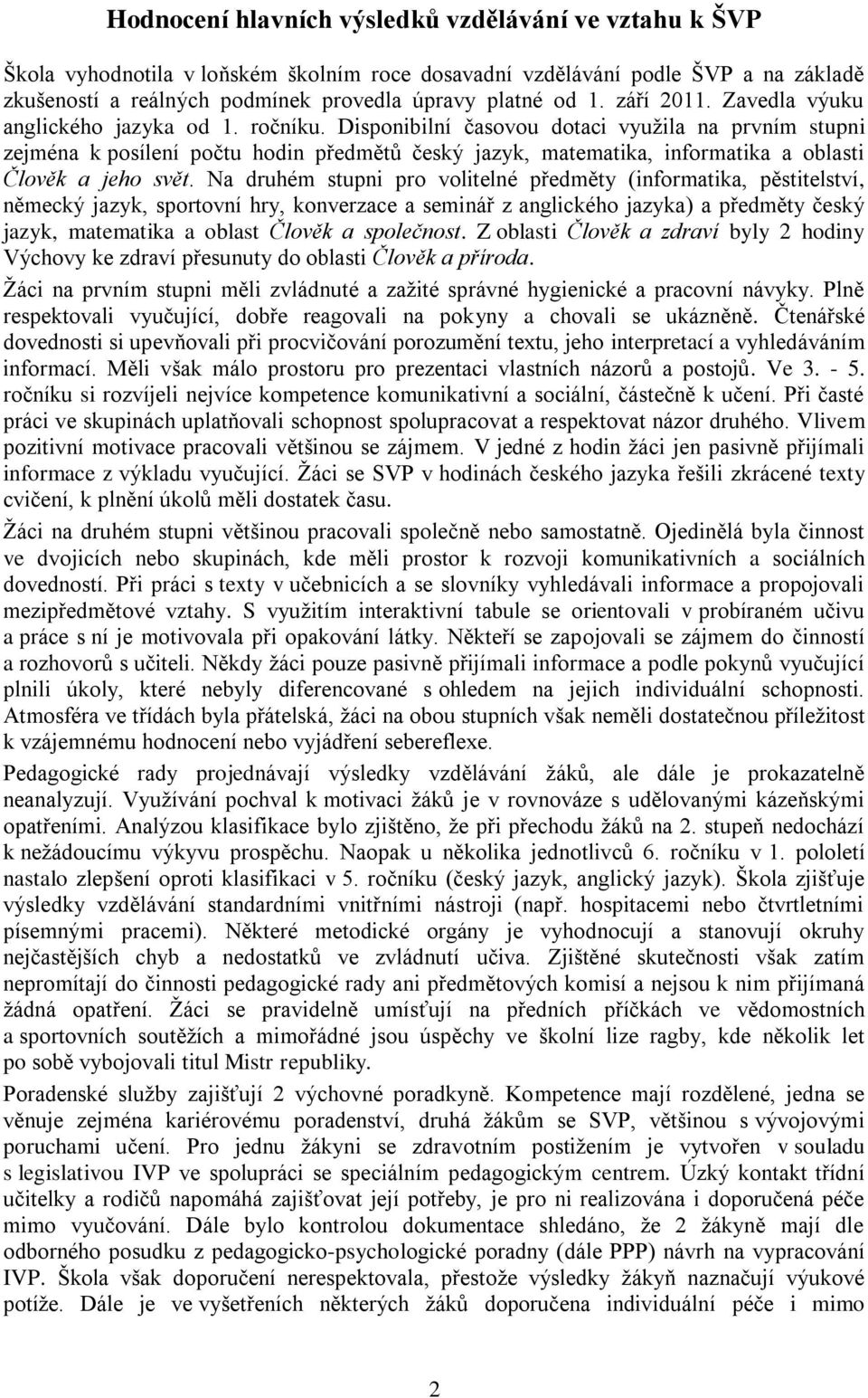 Disponibilní časovou dotaci využila na prvním stupni zejména k posílení počtu hodin předmětů český jazyk, matematika, informatika a oblasti Člověk a jeho svět.